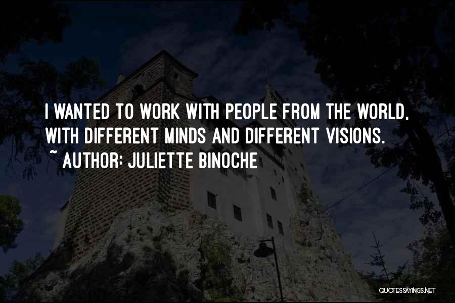 Juliette Binoche Quotes: I Wanted To Work With People From The World, With Different Minds And Different Visions.