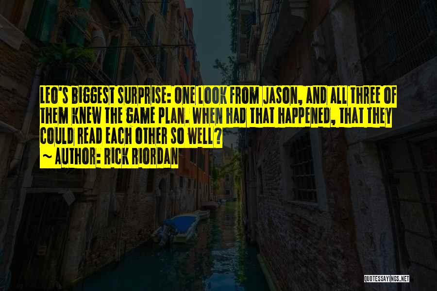 Rick Riordan Quotes: Leo's Biggest Surprise: One Look From Jason, And All Three Of Them Knew The Game Plan. When Had That Happened,