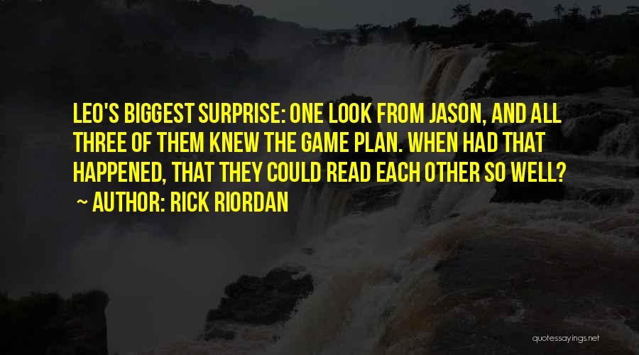 Rick Riordan Quotes: Leo's Biggest Surprise: One Look From Jason, And All Three Of Them Knew The Game Plan. When Had That Happened,