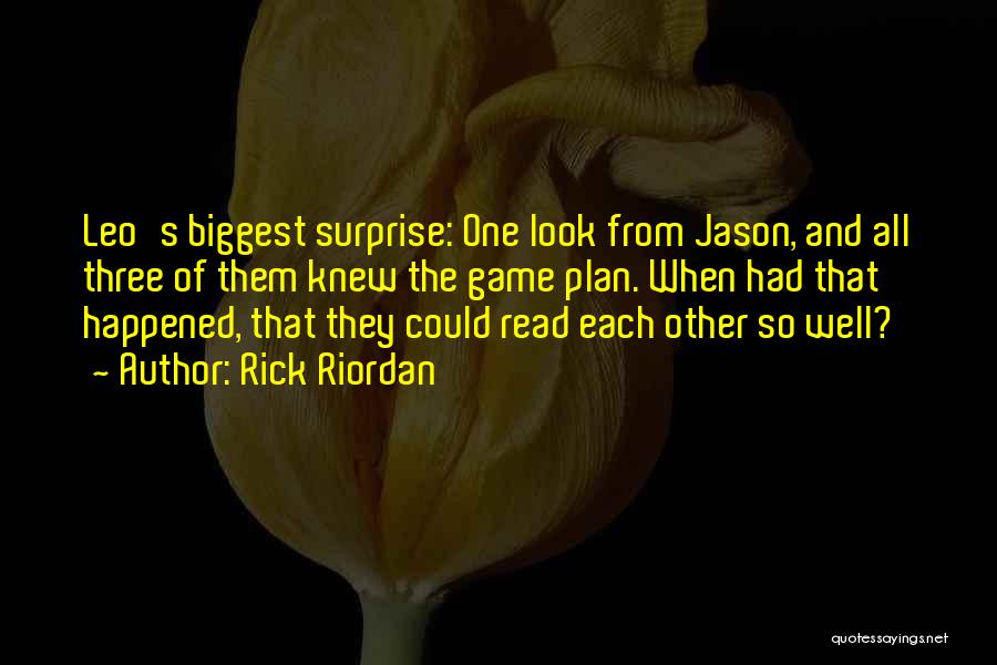 Rick Riordan Quotes: Leo's Biggest Surprise: One Look From Jason, And All Three Of Them Knew The Game Plan. When Had That Happened,