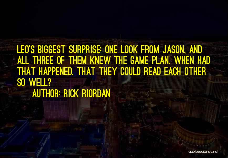 Rick Riordan Quotes: Leo's Biggest Surprise: One Look From Jason, And All Three Of Them Knew The Game Plan. When Had That Happened,
