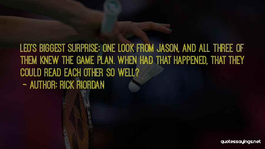 Rick Riordan Quotes: Leo's Biggest Surprise: One Look From Jason, And All Three Of Them Knew The Game Plan. When Had That Happened,