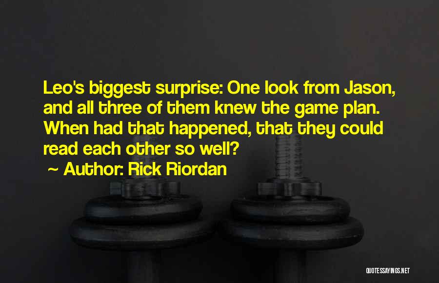 Rick Riordan Quotes: Leo's Biggest Surprise: One Look From Jason, And All Three Of Them Knew The Game Plan. When Had That Happened,