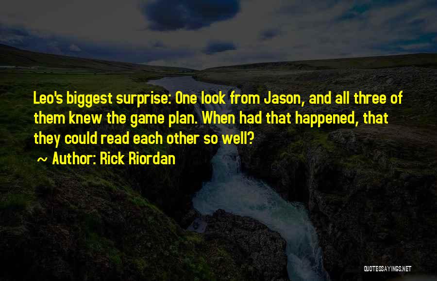 Rick Riordan Quotes: Leo's Biggest Surprise: One Look From Jason, And All Three Of Them Knew The Game Plan. When Had That Happened,