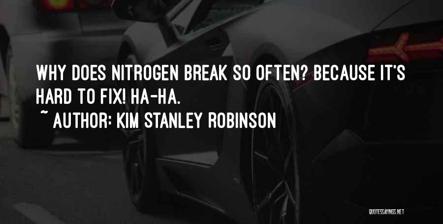 Kim Stanley Robinson Quotes: Why Does Nitrogen Break So Often? Because It's Hard To Fix! Ha-ha.
