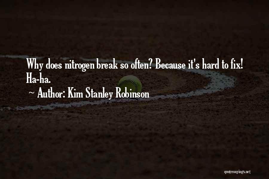 Kim Stanley Robinson Quotes: Why Does Nitrogen Break So Often? Because It's Hard To Fix! Ha-ha.