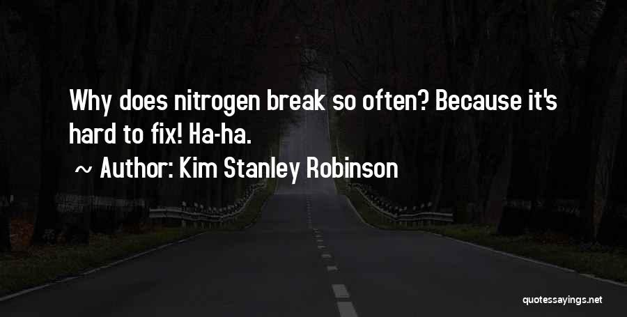 Kim Stanley Robinson Quotes: Why Does Nitrogen Break So Often? Because It's Hard To Fix! Ha-ha.