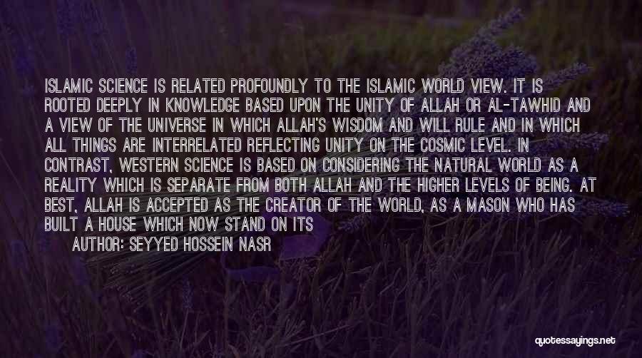 Seyyed Hossein Nasr Quotes: Islamic Science Is Related Profoundly To The Islamic World View. It Is Rooted Deeply In Knowledge Based Upon The Unity