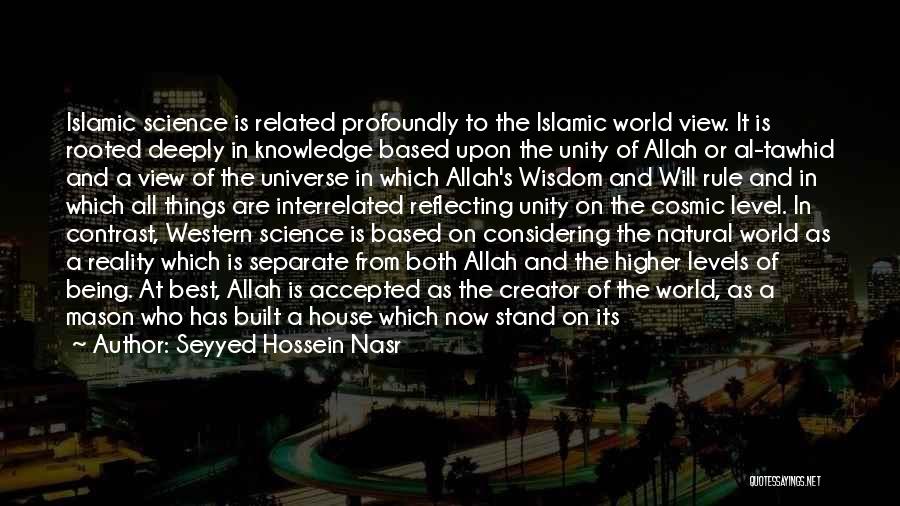 Seyyed Hossein Nasr Quotes: Islamic Science Is Related Profoundly To The Islamic World View. It Is Rooted Deeply In Knowledge Based Upon The Unity