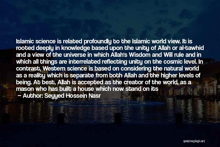 Seyyed Hossein Nasr Quotes: Islamic Science Is Related Profoundly To The Islamic World View. It Is Rooted Deeply In Knowledge Based Upon The Unity