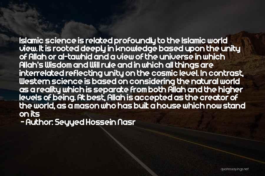 Seyyed Hossein Nasr Quotes: Islamic Science Is Related Profoundly To The Islamic World View. It Is Rooted Deeply In Knowledge Based Upon The Unity