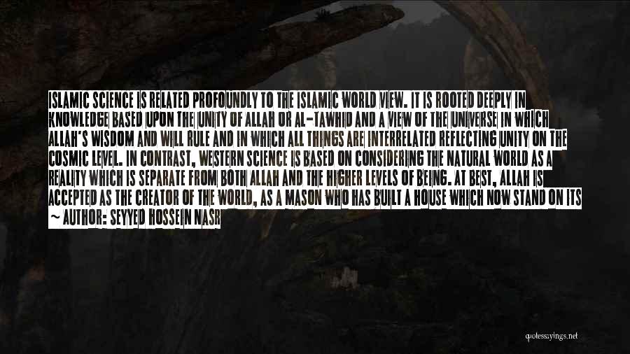 Seyyed Hossein Nasr Quotes: Islamic Science Is Related Profoundly To The Islamic World View. It Is Rooted Deeply In Knowledge Based Upon The Unity