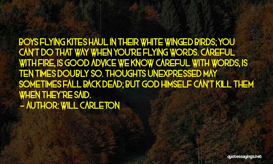 Will Carleton Quotes: Boys Flying Kites Haul In Their White Winged Birds; You Can't Do That Way When You're Flying Words. Careful With