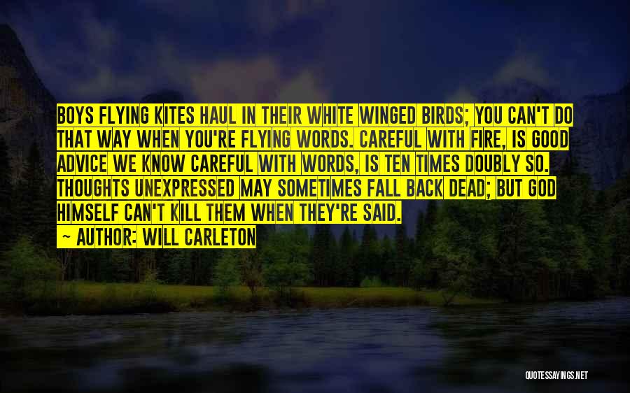 Will Carleton Quotes: Boys Flying Kites Haul In Their White Winged Birds; You Can't Do That Way When You're Flying Words. Careful With