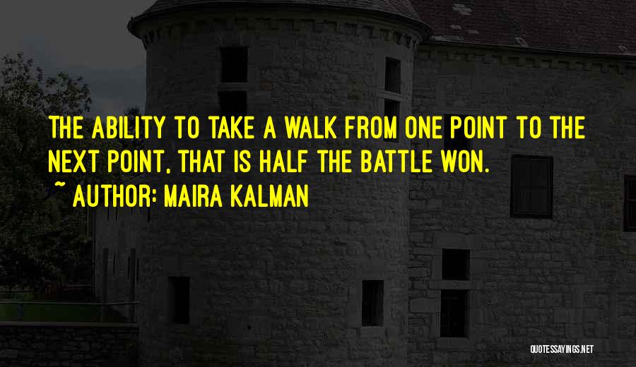 Maira Kalman Quotes: The Ability To Take A Walk From One Point To The Next Point, That Is Half The Battle Won.