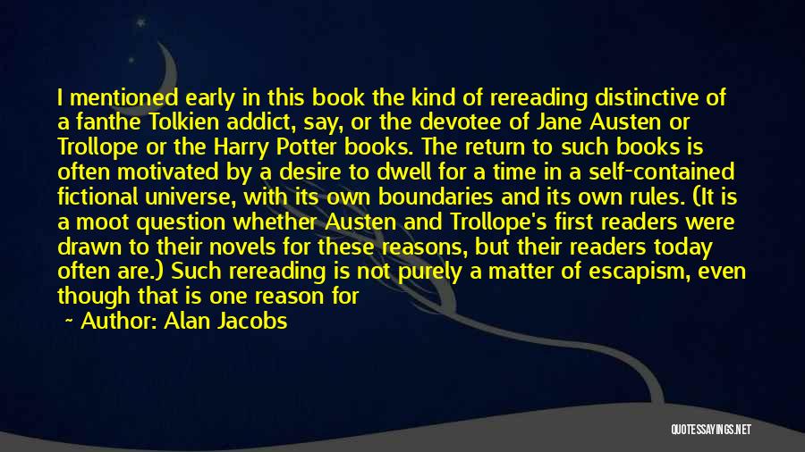 Alan Jacobs Quotes: I Mentioned Early In This Book The Kind Of Rereading Distinctive Of A Fanthe Tolkien Addict, Say, Or The Devotee