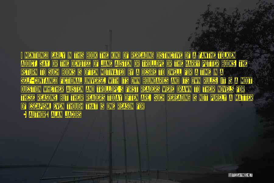 Alan Jacobs Quotes: I Mentioned Early In This Book The Kind Of Rereading Distinctive Of A Fanthe Tolkien Addict, Say, Or The Devotee