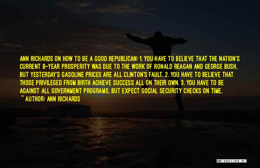 Ann Richards Quotes: Ann Richards On How To Be A Good Republican: 1. You Have To Believe That The Nation's Current 8-year Prosperity