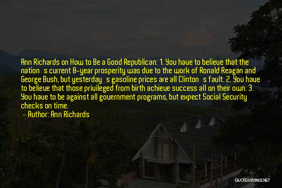 Ann Richards Quotes: Ann Richards On How To Be A Good Republican: 1. You Have To Believe That The Nation's Current 8-year Prosperity