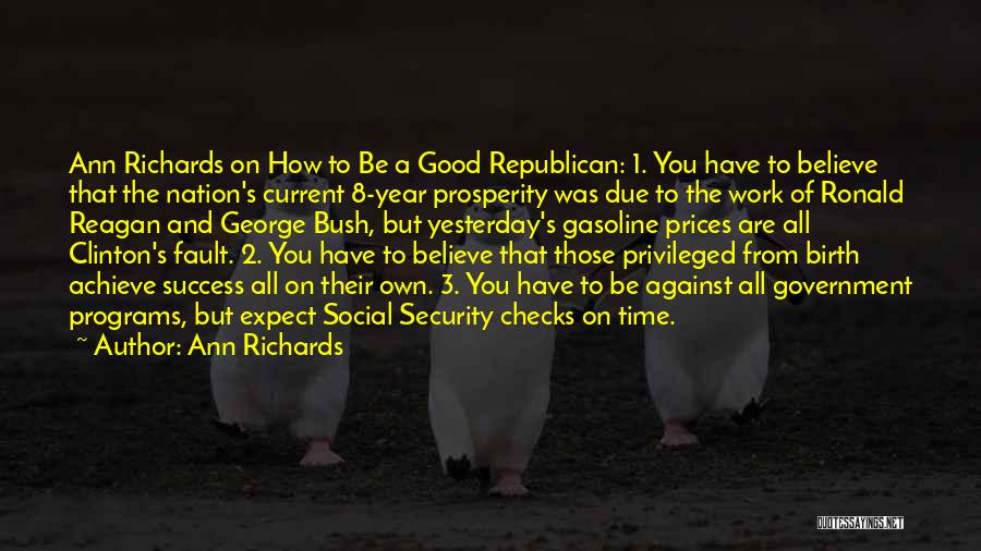 Ann Richards Quotes: Ann Richards On How To Be A Good Republican: 1. You Have To Believe That The Nation's Current 8-year Prosperity