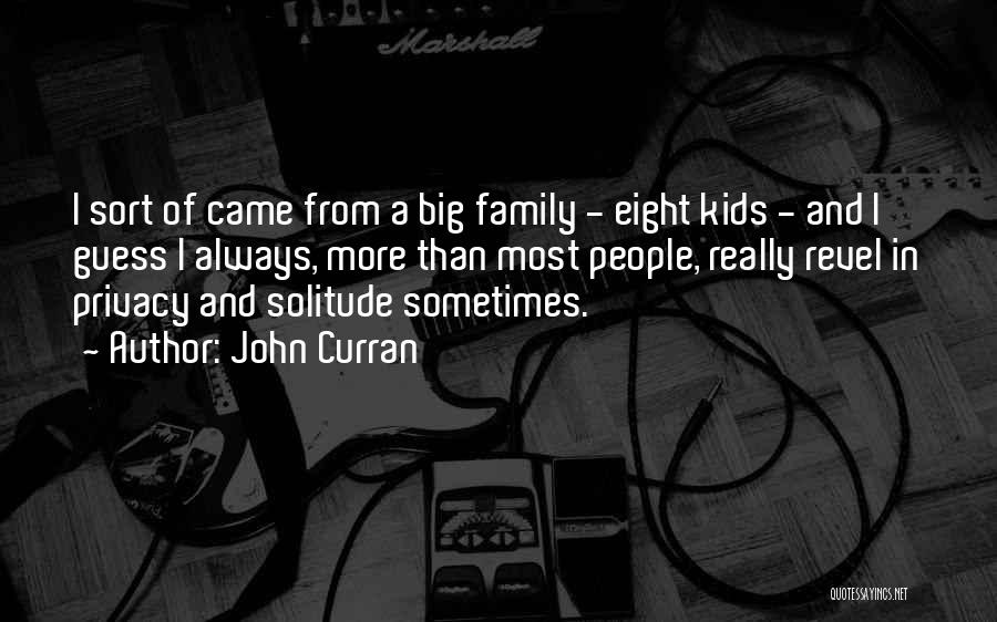 John Curran Quotes: I Sort Of Came From A Big Family - Eight Kids - And I Guess I Always, More Than Most