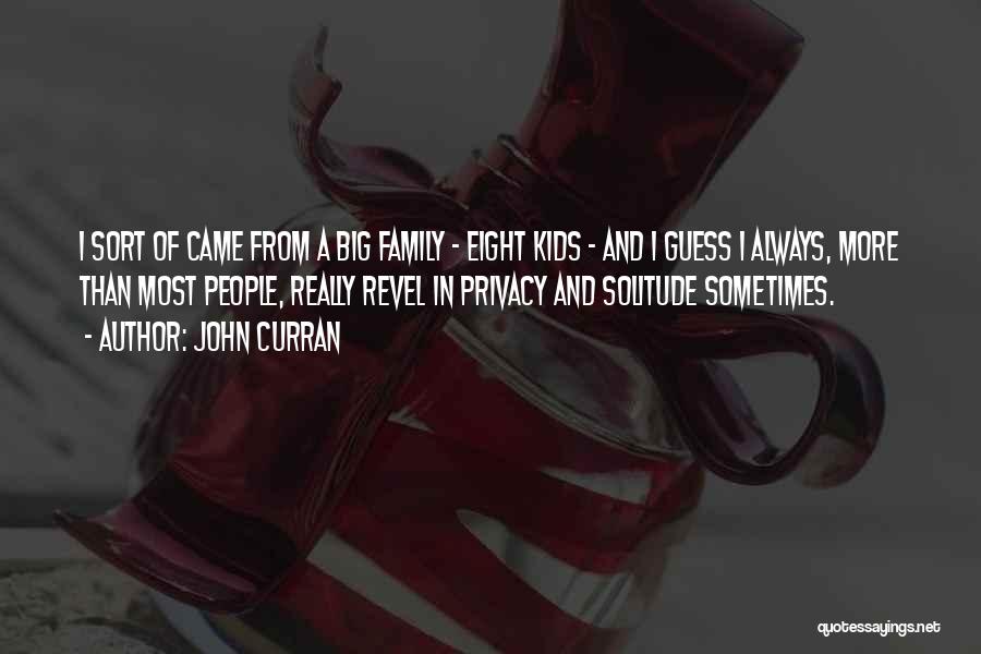 John Curran Quotes: I Sort Of Came From A Big Family - Eight Kids - And I Guess I Always, More Than Most