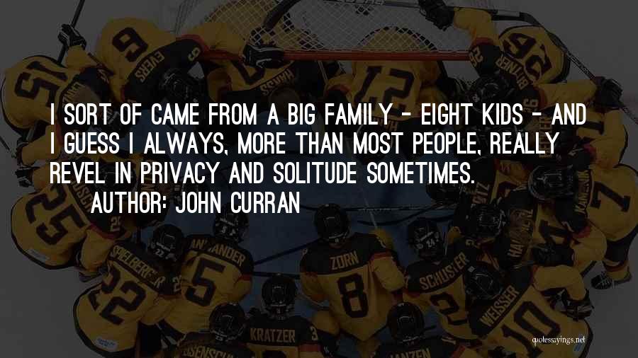 John Curran Quotes: I Sort Of Came From A Big Family - Eight Kids - And I Guess I Always, More Than Most