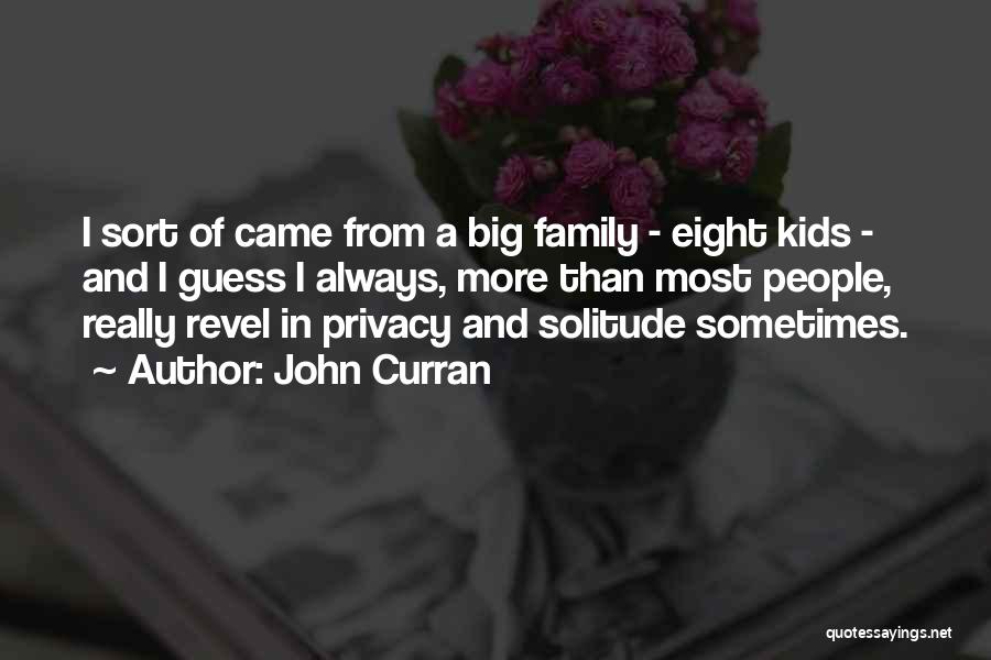 John Curran Quotes: I Sort Of Came From A Big Family - Eight Kids - And I Guess I Always, More Than Most
