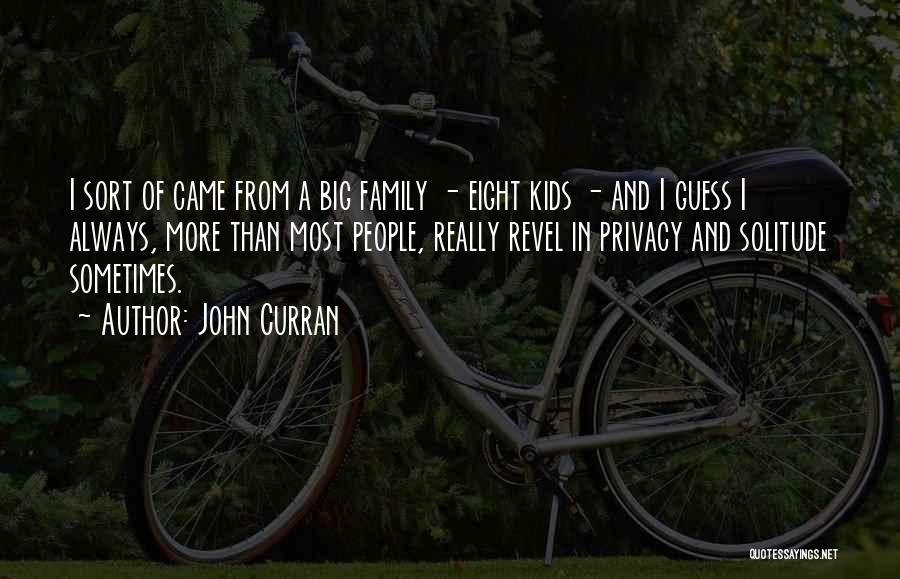 John Curran Quotes: I Sort Of Came From A Big Family - Eight Kids - And I Guess I Always, More Than Most
