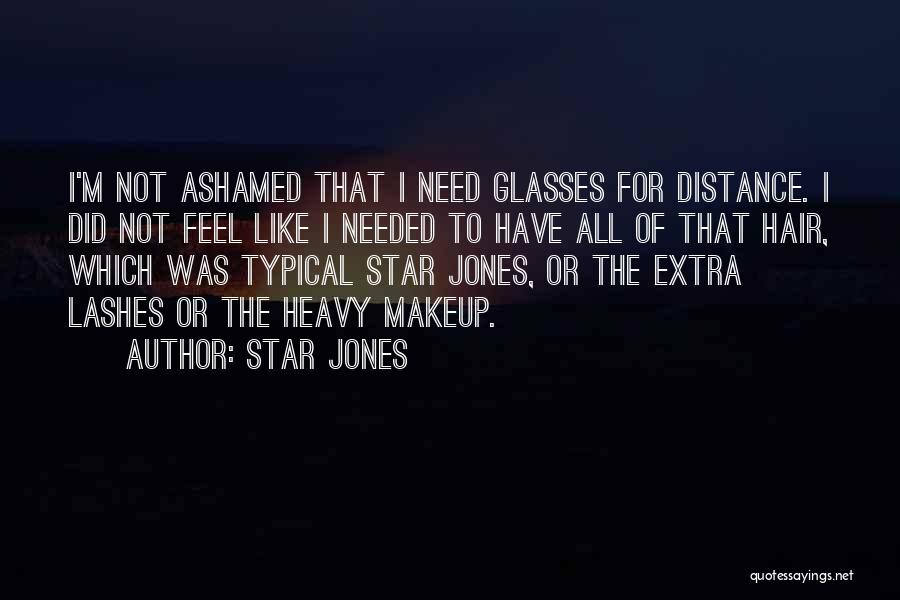 Star Jones Quotes: I'm Not Ashamed That I Need Glasses For Distance. I Did Not Feel Like I Needed To Have All Of