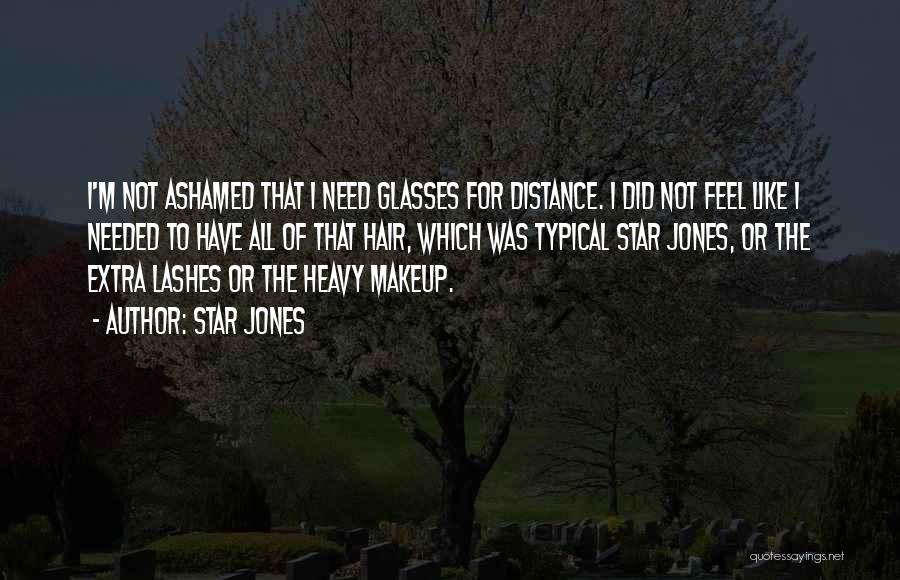 Star Jones Quotes: I'm Not Ashamed That I Need Glasses For Distance. I Did Not Feel Like I Needed To Have All Of