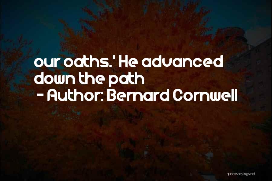 Bernard Cornwell Quotes: Our Oaths.' He Advanced Down The Path