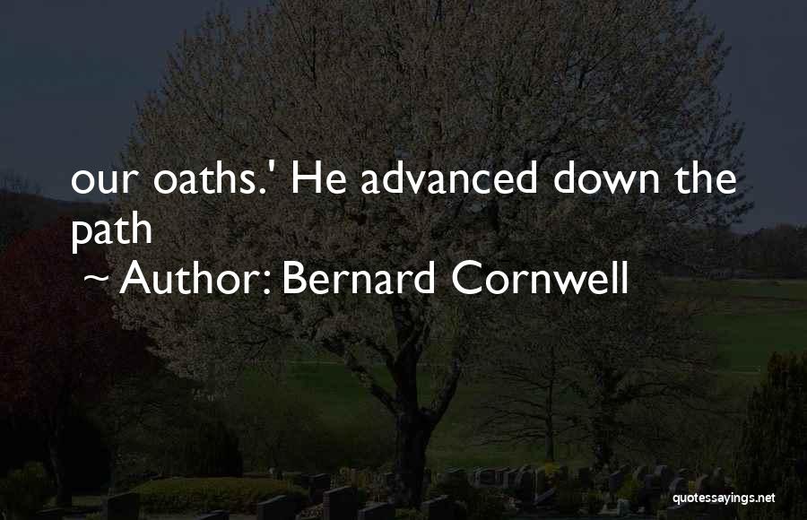 Bernard Cornwell Quotes: Our Oaths.' He Advanced Down The Path