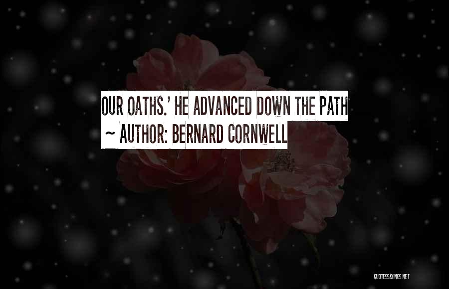 Bernard Cornwell Quotes: Our Oaths.' He Advanced Down The Path