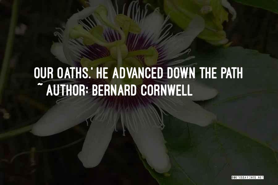 Bernard Cornwell Quotes: Our Oaths.' He Advanced Down The Path