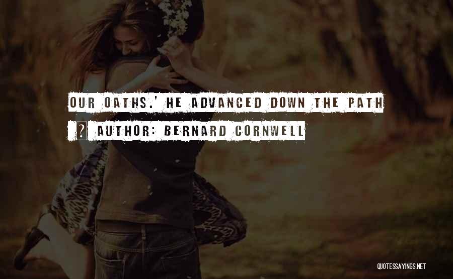 Bernard Cornwell Quotes: Our Oaths.' He Advanced Down The Path