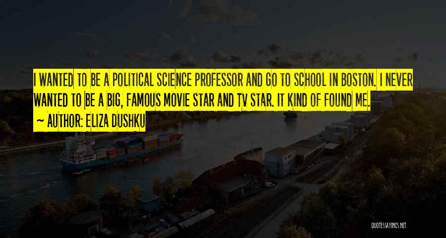 Eliza Dushku Quotes: I Wanted To Be A Political Science Professor And Go To School In Boston. I Never Wanted To Be A