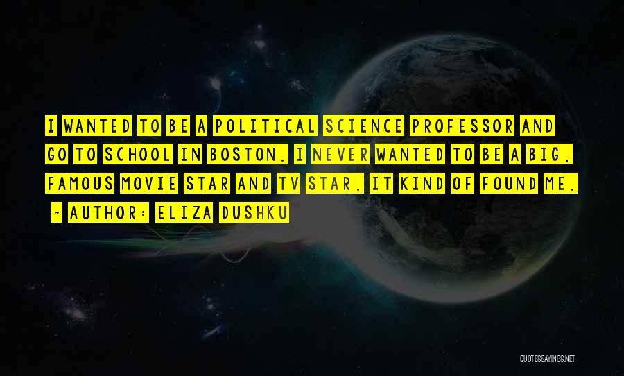 Eliza Dushku Quotes: I Wanted To Be A Political Science Professor And Go To School In Boston. I Never Wanted To Be A