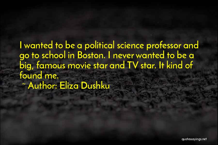 Eliza Dushku Quotes: I Wanted To Be A Political Science Professor And Go To School In Boston. I Never Wanted To Be A