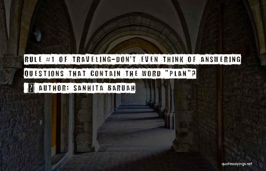 Sanhita Baruah Quotes: Rule #1 Of Traveling-don't Even Think Of Answering Questions That Contain The Word Plan?