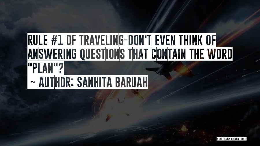 Sanhita Baruah Quotes: Rule #1 Of Traveling-don't Even Think Of Answering Questions That Contain The Word Plan?