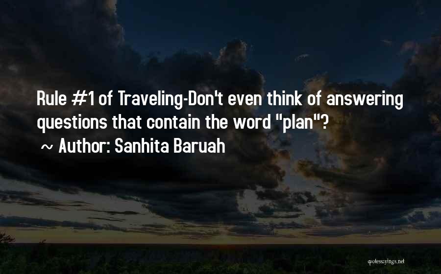 Sanhita Baruah Quotes: Rule #1 Of Traveling-don't Even Think Of Answering Questions That Contain The Word Plan?