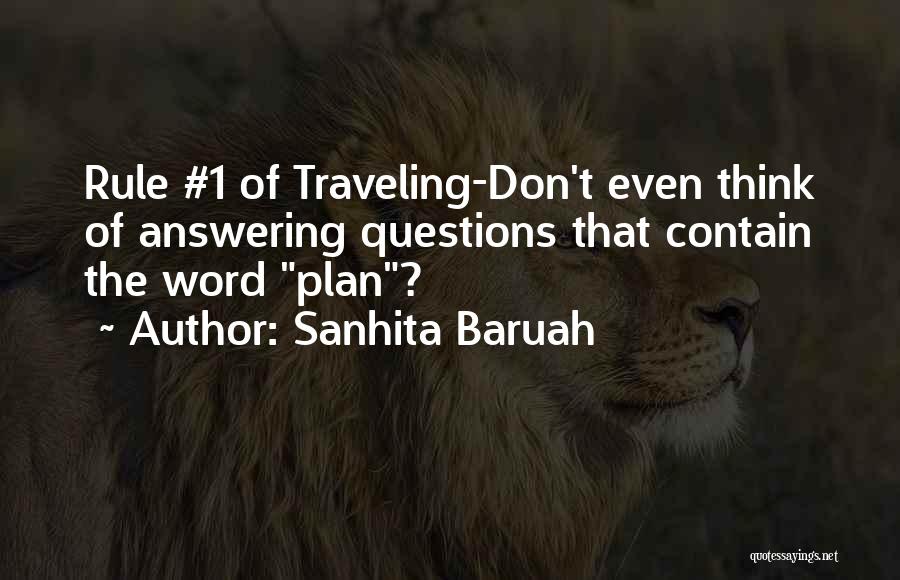 Sanhita Baruah Quotes: Rule #1 Of Traveling-don't Even Think Of Answering Questions That Contain The Word Plan?