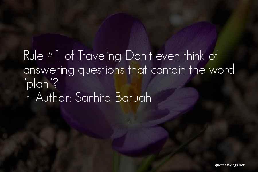 Sanhita Baruah Quotes: Rule #1 Of Traveling-don't Even Think Of Answering Questions That Contain The Word Plan?