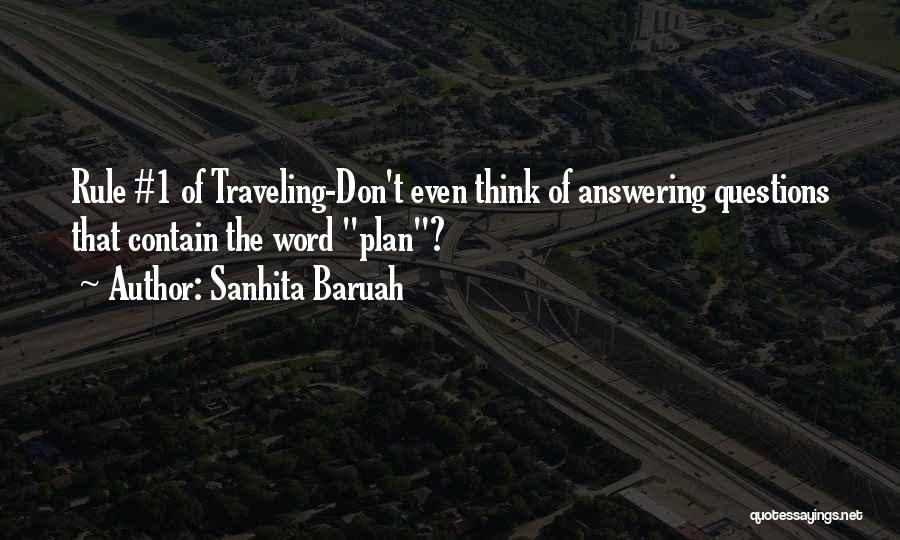 Sanhita Baruah Quotes: Rule #1 Of Traveling-don't Even Think Of Answering Questions That Contain The Word Plan?