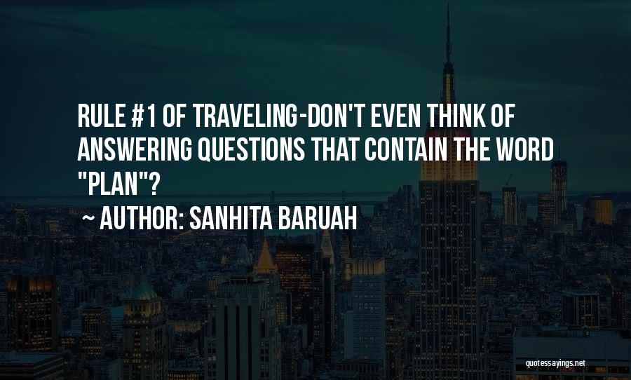 Sanhita Baruah Quotes: Rule #1 Of Traveling-don't Even Think Of Answering Questions That Contain The Word Plan?