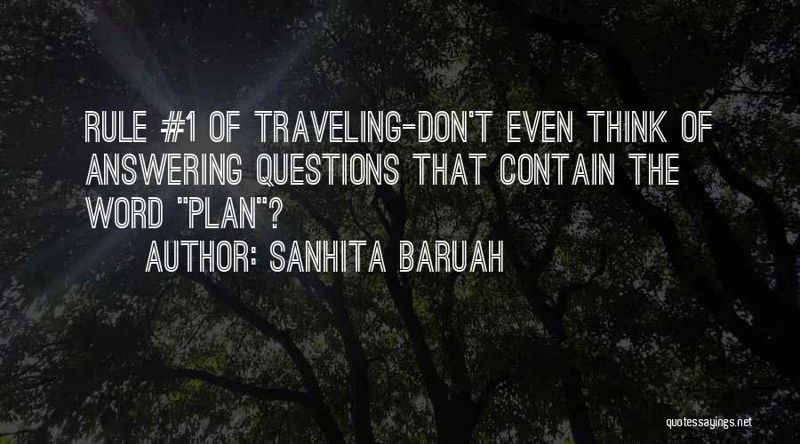 Sanhita Baruah Quotes: Rule #1 Of Traveling-don't Even Think Of Answering Questions That Contain The Word Plan?