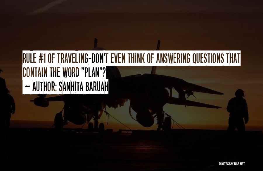 Sanhita Baruah Quotes: Rule #1 Of Traveling-don't Even Think Of Answering Questions That Contain The Word Plan?