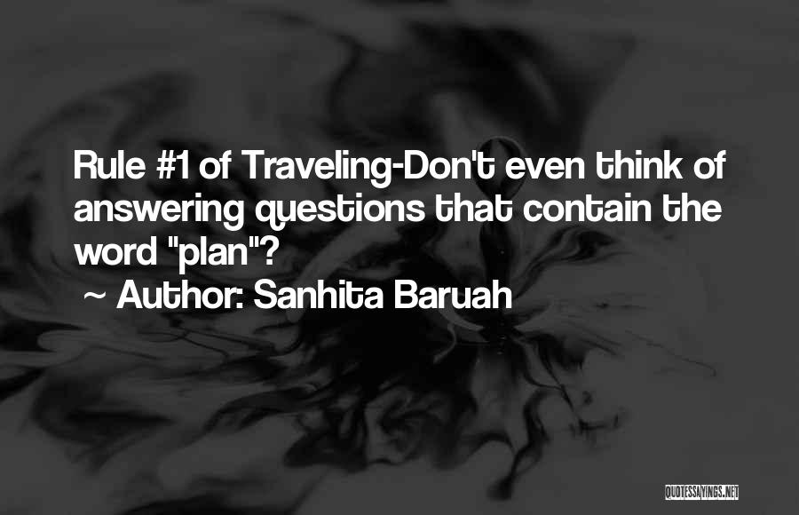 Sanhita Baruah Quotes: Rule #1 Of Traveling-don't Even Think Of Answering Questions That Contain The Word Plan?