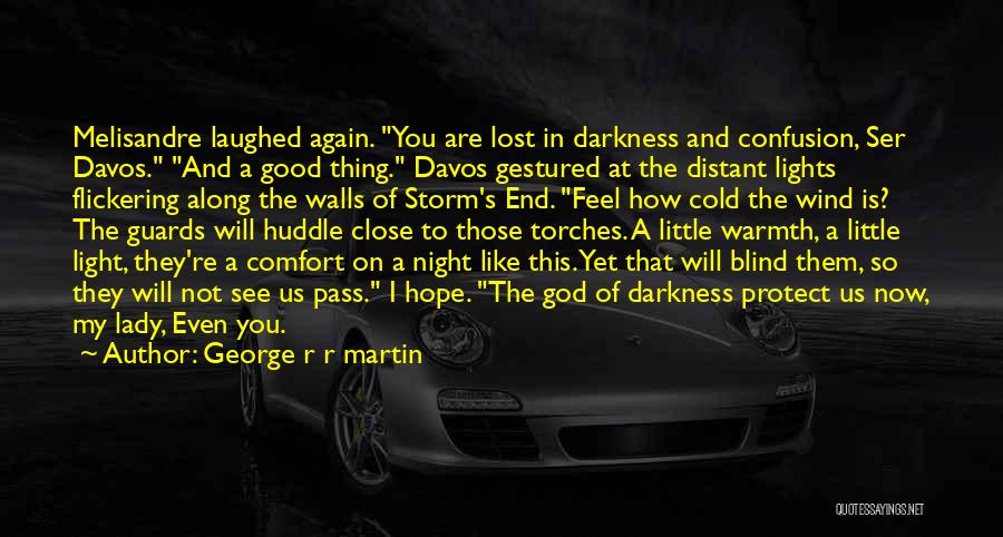 George R R Martin Quotes: Melisandre Laughed Again. You Are Lost In Darkness And Confusion, Ser Davos. And A Good Thing. Davos Gestured At The